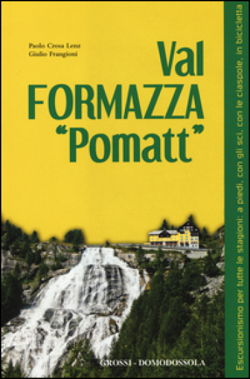 Val Formazza «pomatt». Escursionismo per tutte le stagioni: a piedi, con gli sci, con le ciaspole, in bicicletta - Paolo Crosa Lenz - Giulio Frangioni