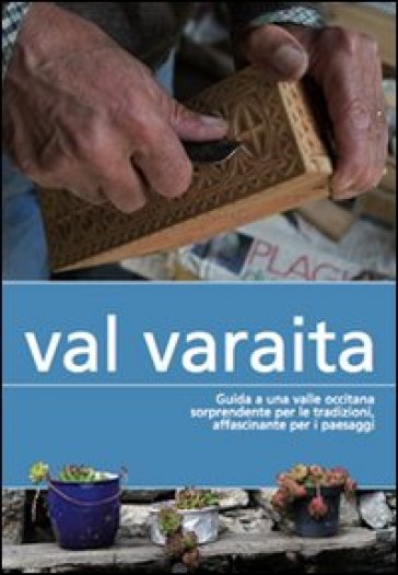 Val Varaita. Guida a una valle occitana sorprendente per le tradizioni, affascinante per i paesaggi - Davide Rossi