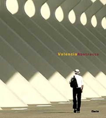 Valencia Abstracta. Ediz. italiana, inglese, spagnola - NA - Santiago Calatrava - Luca Villata