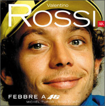 Valentino Rossi. Febbre a 46 - Dino Di Meo - Michel Turco