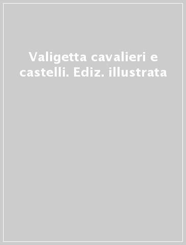 Valigetta cavalieri e castelli. Ediz. illustrata