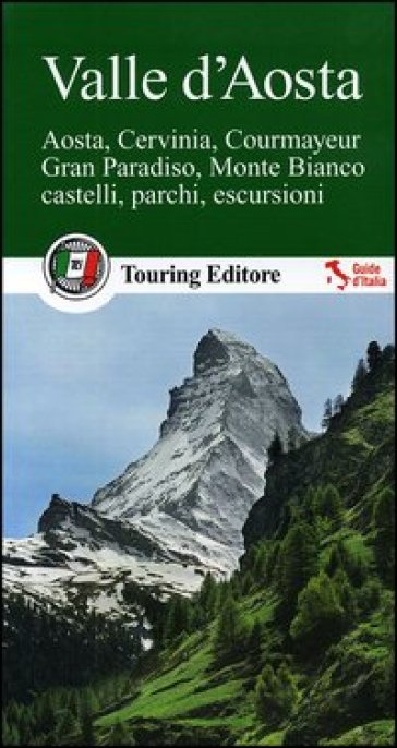 Valle d'Aosta. Aosta, Cervinia, Courmayeur, Gran Paradiso, Monte Bianco. Castelli, parchi, escursioni. Con guida alle informazioni pratiche