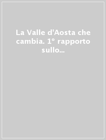 La Valle d'Aosta che cambia. 1º rapporto sullo stato del territorio valdostano