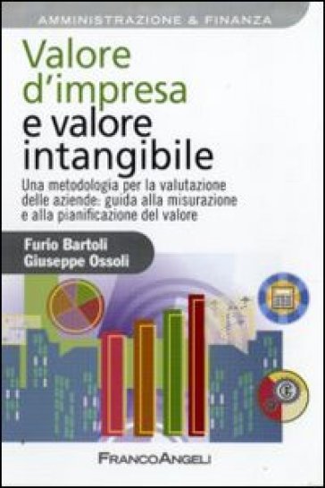 Valore d'impresa e valore intangibile. Una metodologia per la valutazione delle aziende: guida alla misurazione e alla pianificazione del valore - Furio Bartoli - Giuseppe Ossoli