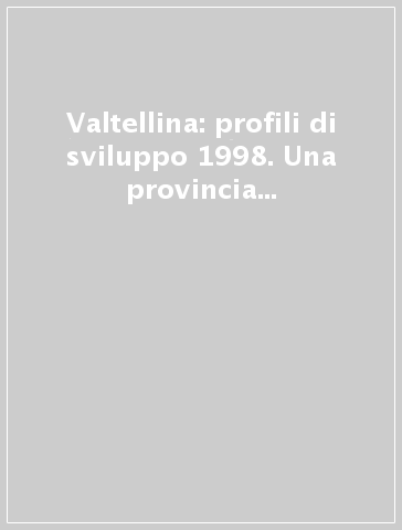 Valtellina: profili di sviluppo 1998. Una provincia tra localismo e globalismo