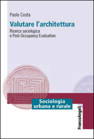 Valutare l'architettura. Ricerca sociologica e post-occupancy evaluation - Paolo Costa