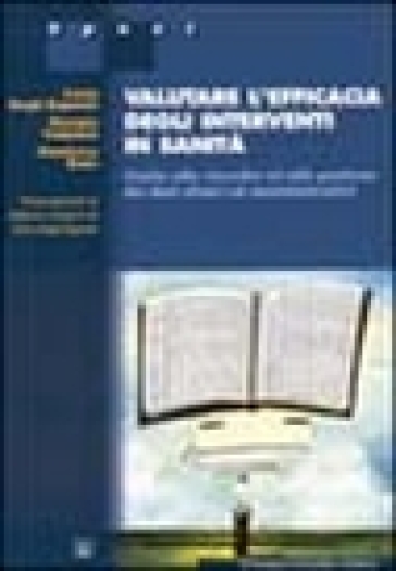 Valutare l'efficacia degli interventi in sanità. Guida alla raccolta ed alla gestione dei dati clinici e amministrativi - Gianluca Baio - Luca Degli Esposti - Giorgia Valpiani