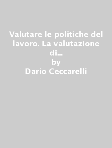 Valutare le politiche del lavoro. La valutazione di impatto come fattore di programmazione: il caso della Valle d'Aosta - Dario Ceccarelli