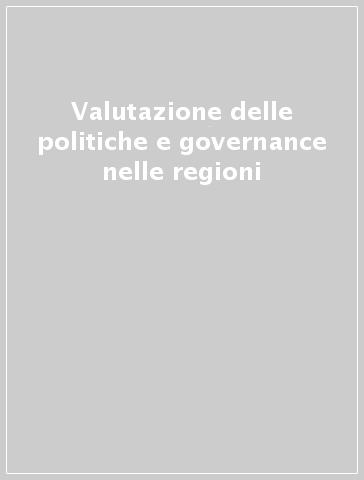 Valutazione delle politiche e governance nelle regioni