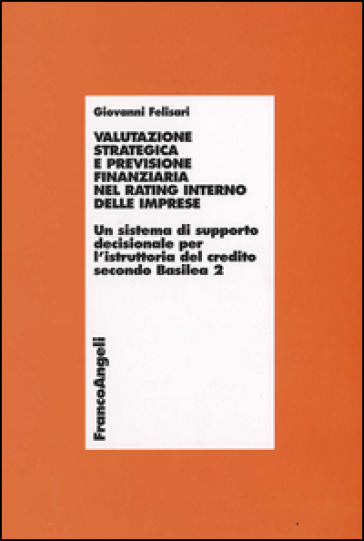 Valutazione strategica e previsione finanziaria nel rating interno delle imprese. Con CD-ROM - Giovanni Felisari