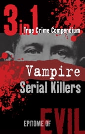 Vampire Serial Killers (3-in-1 True Crime Compendium)