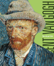 Van Gogh. Una vita per l arte. Ediz. a colori