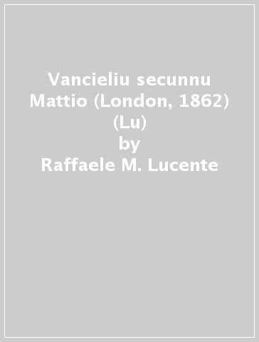 Vancieliu secunnu Mattio (London, 1862) (Lu) - Raffaele M. Lucente