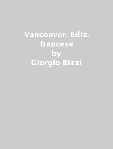 Vancouver. Ediz. francese - Giorgio Bizzi