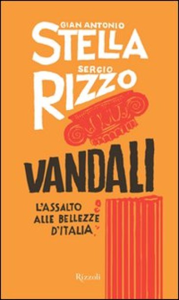 Vandali. L'assalto alle bellezze d'Italia - Gian Antonio Stella - Sergio Rizzo