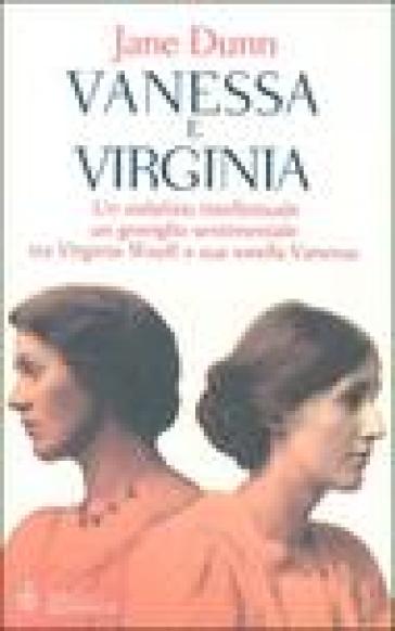 Vanessa e Virginia. Un sodalizio intellettuale, un groviglio sentimentale tra Virginia Woolf e sua sorella Vanessa - Jane Dunn
