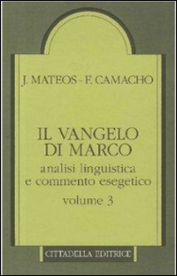 Il Vangelo di Marco. Analisi linguistica e commento esegetico. 3.Capp. 10,32-16,8 - Juan Mateos - Fernando Camacho