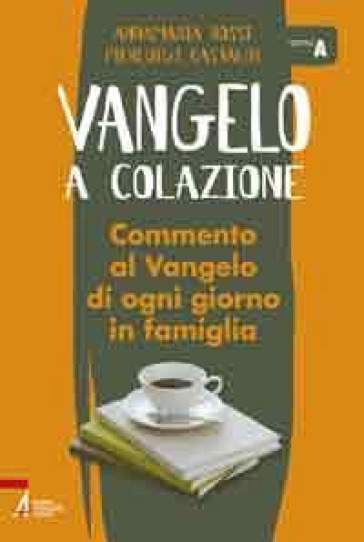 Vangelo a colazione. Commento al Vangelo di ogni giorno in famiglia. Anno A - Pierluigi Castaldi - Anna Maria Rossi