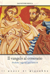 Il Vangelo al contrario. Prediche «uggiose» per l anno B