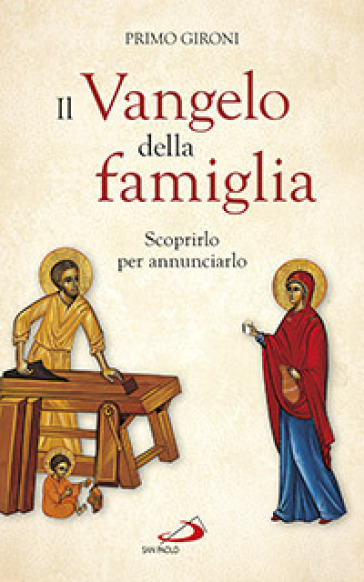 Il Vangelo della famiglia. Scoprirlo per annunciarlo - Primo Gironi