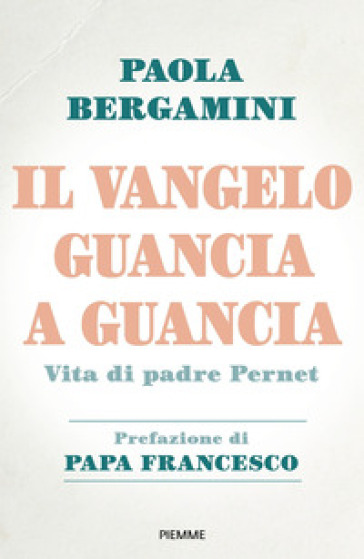 Il Vangelo guancia a guancia. Vita di Padre Stefano Pernet - Paola Bergamini