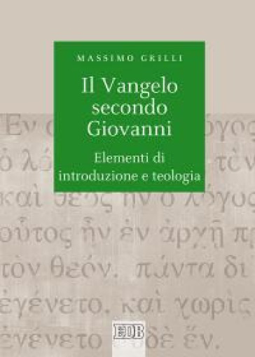 Il Vangelo secondo Giovanni. Elementi di introduzione e teologia - Massimo Grilli