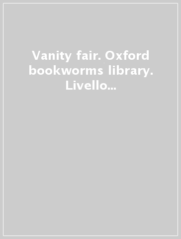 Vanity fair. Oxford bookworms library. Livello 6. Con CD Audio formato MP3. Con espansione online