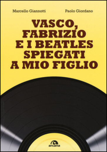 Vasco, Fabrizio e i  Beatles spiegati a mio figlio - Marcello Giannotti - Paolo Giordano