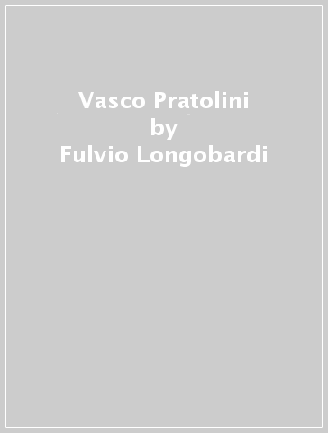 Vasco Pratolini - Fulvio Longobardi