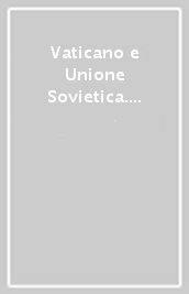 Vaticano e Unione Sovietica. L azione e il ruolo del cardinale Siri. Atti del Convegno