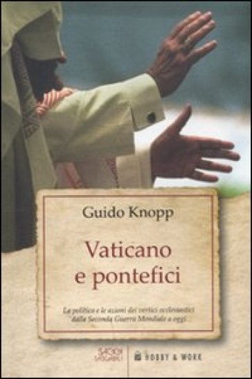 Vaticano e pontefici. La politica e le azioni dei vertici ecclesiastici dalla seconda guerra mondiale a oggi - Helen Knode - Guido Knopp