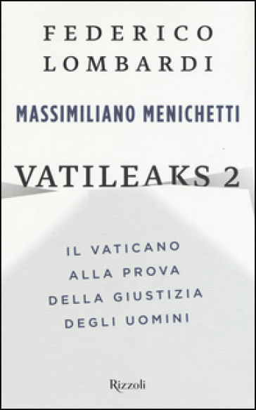 Vatileaks 2. Il Vaticano alla prova della giustizia degli uomini - Federico Lombardi - Massimiliano Menichetti