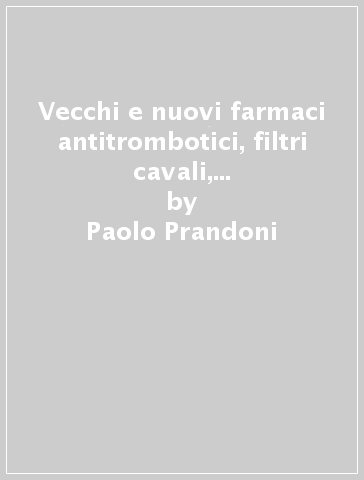 Vecchi e nuovi farmaci antitrombotici, filtri cavali, d-dimeri, rapporto tra trombosi venosa e arteriosa - Paolo Prandoni