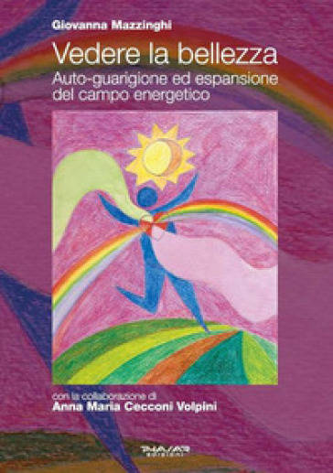 Vedere la bellezza. Auto-guarigione ed espansione del campo energetico - Giovanna Mazzinghi