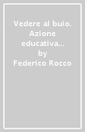 Vedere al buio. Azione educativa e percorsi scolastici