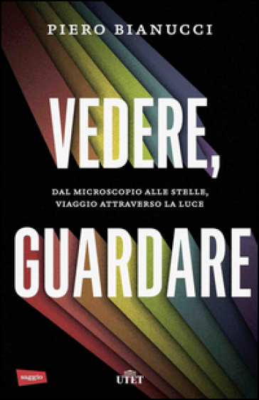 Vedere, guardare. Dal microscopio alle stelle, viaggio attraverso la luce. Con e-book - Piero Bianucci