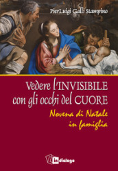 Vedere l invisibile con gli occhi del cuore. Novena di Natale in famiglia