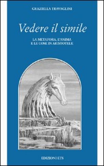 Vedere il simile. La metafora, l'anima e le cose in Aristotele - Graziella Travaglini