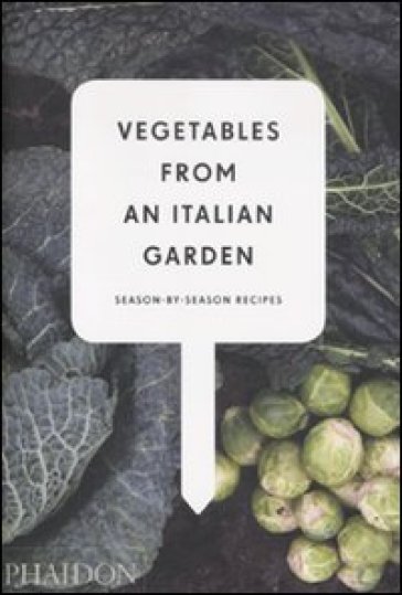 Vegetables from an Italian garden. Season by season recipes