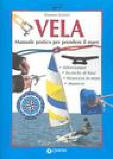 Vela. Manuale pratico per prendere il mare - Giacomo Giulietti