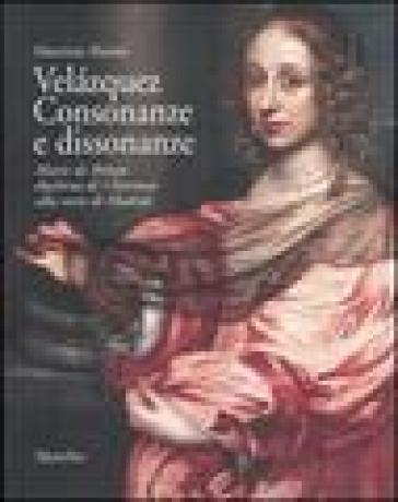 Velazquez. Consonanze e dissonanze. Marie de Rohan, duchessa di Chevreuse alla corte di Madrid - Maurizio Marini