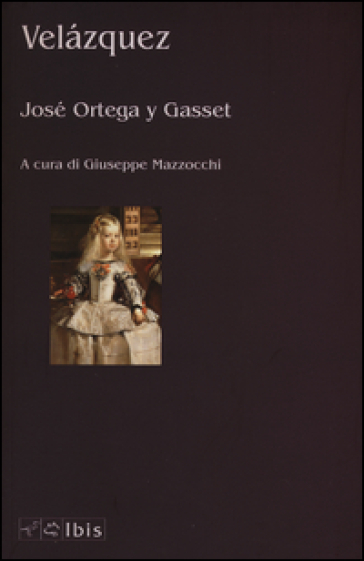 Velazquez. Ediz. illustrata - José Ortega y Gasset