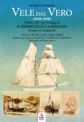 Vele dal vero (1840-1890). Velieri, vele e personaggi di P. Domenico Cambiaso. Ediz. italiana e inglese