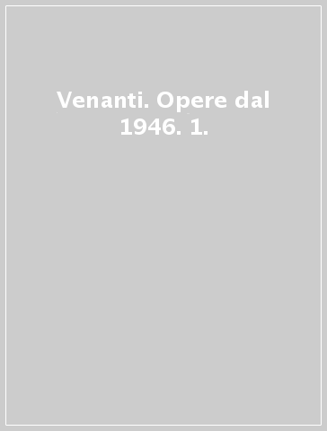 Venanti. Opere dal 1946. 1.