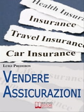 Vendere Assicurazioni. Cinque Mosse Efficaci per Vendere Prodotti Assicurativi e Soddisfare il Cliente. (Ebook Italiano - Anteprima Gratis)