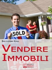 Vendere Immobili. Tecniche per Gestire i Clienti e Concludere Velocemente le Vendite. (Ebook Italiano - Anteprima Gratis)