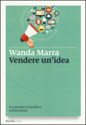 Vendere un idea. Il consenso e la politica nell era Renzi