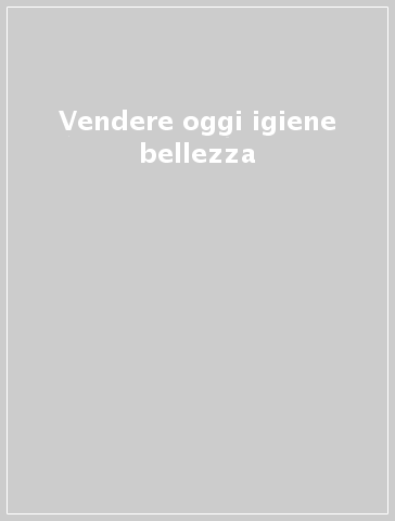 Vendere oggi igiene & bellezza