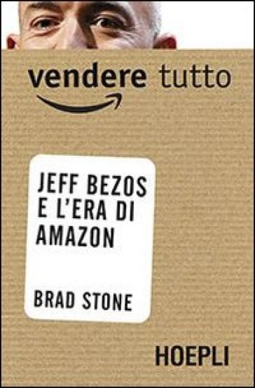 Vendere tutto. Jeff Bezos e l'era di Amazon - Brad Stone