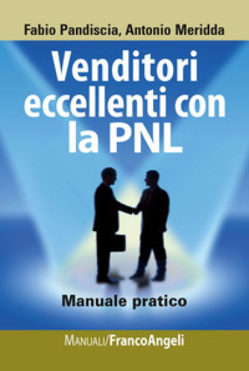 Venditori eccellenti con la PNL. Manuale pratico - Fabio Pandiscia - Antonio Meridda